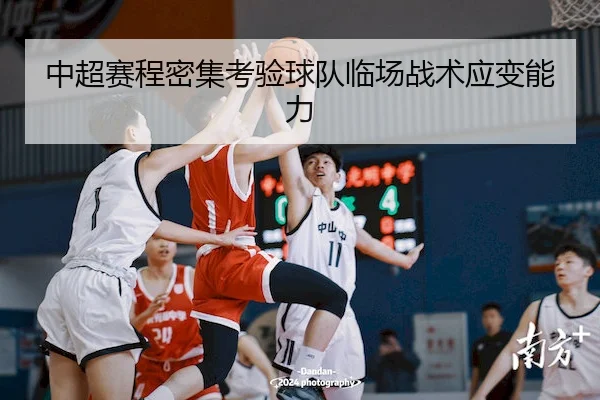 中超赛程密集考验球队临场战术应变能力